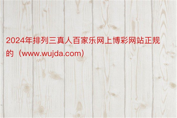 2024年排列三真人百家乐网上博彩网站正规的（www.wujda.com）